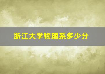 浙江大学物理系多少分