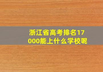 浙江省高考排名17000能上什么学校呢