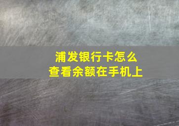 浦发银行卡怎么查看余额在手机上