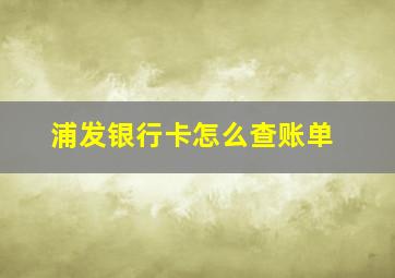 浦发银行卡怎么查账单