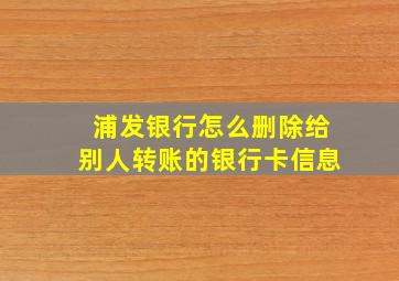 浦发银行怎么删除给别人转账的银行卡信息