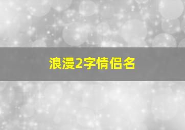 浪漫2字情侣名