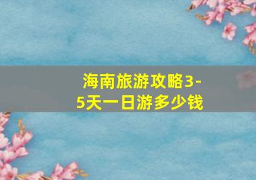 海南旅游攻略3-5天一日游多少钱