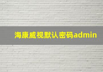 海康威视默认密码admin