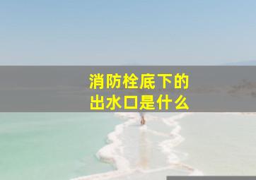 消防栓底下的出水口是什么