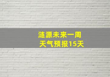 涟源未来一周天气预报15天