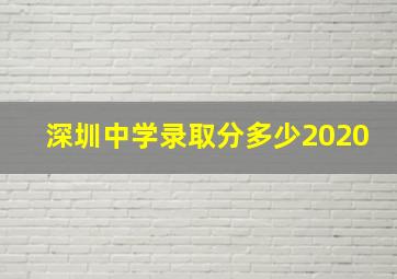 深圳中学录取分多少2020