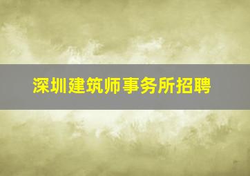 深圳建筑师事务所招聘