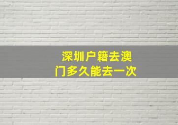 深圳户籍去澳门多久能去一次