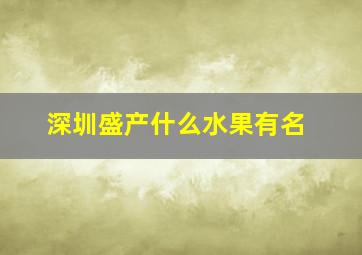 深圳盛产什么水果有名