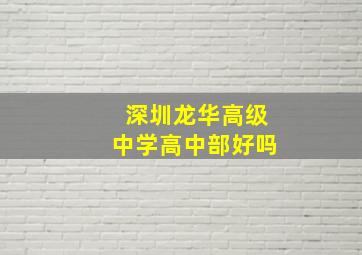 深圳龙华高级中学高中部好吗