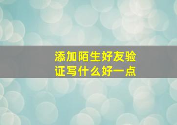 添加陌生好友验证写什么好一点