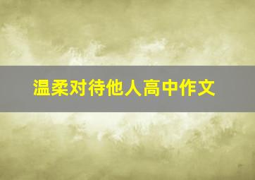 温柔对待他人高中作文