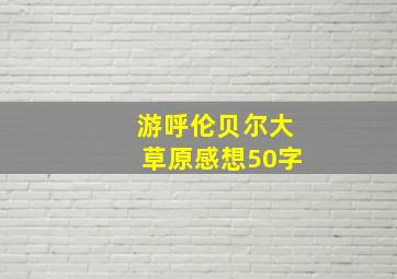 游呼伦贝尔大草原感想50字