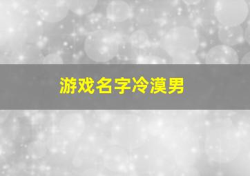 游戏名字冷漠男