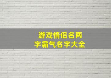 游戏情侣名两字霸气名字大全