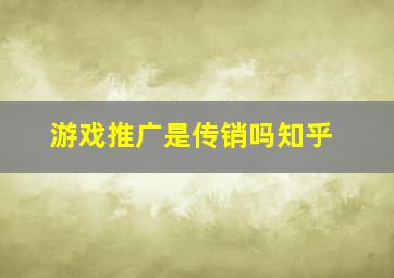 游戏推广是传销吗知乎