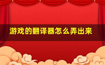 游戏的翻译器怎么弄出来