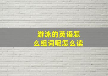 游泳的英语怎么组词呢怎么读