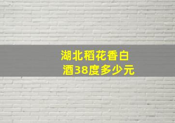 湖北稻花香白酒38度多少元