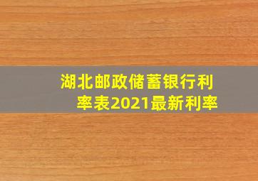 湖北邮政储蓄银行利率表2021最新利率