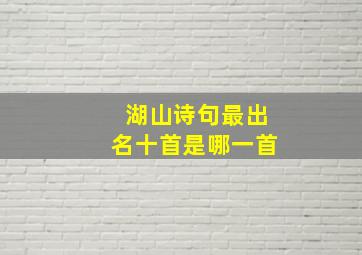 湖山诗句最出名十首是哪一首