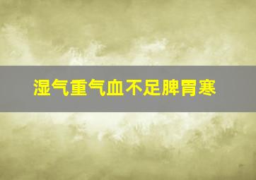 湿气重气血不足脾胃寒