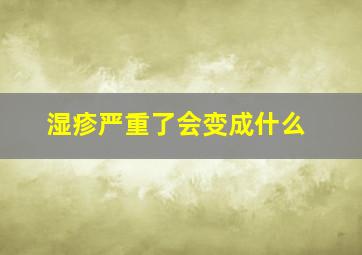 湿疹严重了会变成什么