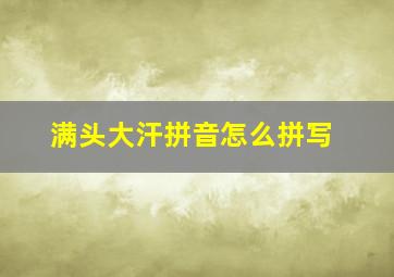 满头大汗拼音怎么拼写