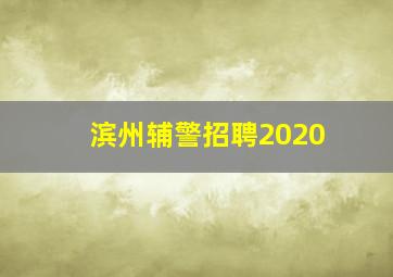 滨州辅警招聘2020