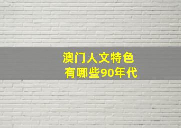 澳门人文特色有哪些90年代