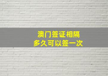 澳门签证相隔多久可以签一次