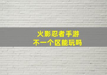 火影忍者手游不一个区能玩吗