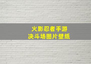 火影忍者手游决斗场图片壁纸