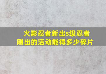 火影忍者新出s级忍者刚出的活动能得多少碎片