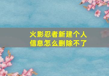 火影忍者新建个人信息怎么删除不了