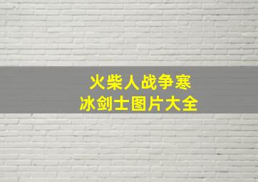 火柴人战争寒冰剑士图片大全