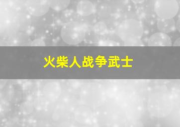 火柴人战争武士