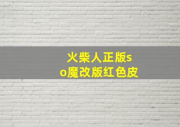 火柴人正版so魔改版红色皮