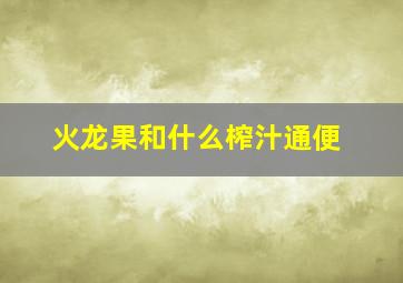 火龙果和什么榨汁通便