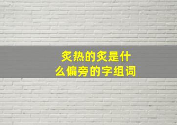 炙热的炙是什么偏旁的字组词