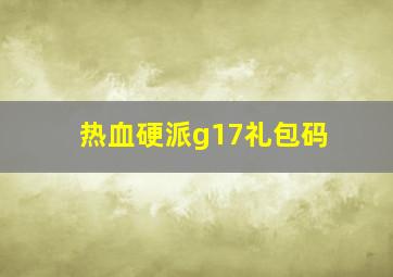 热血硬派g17礼包码