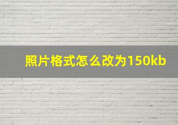 照片格式怎么改为150kb