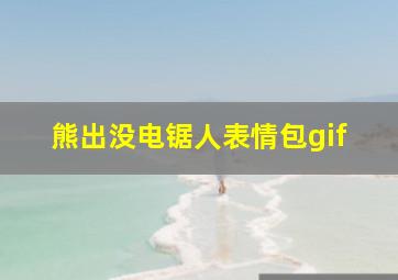 熊出没电锯人表情包gif