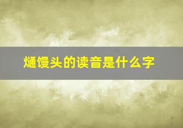 熥馒头的读音是什么字