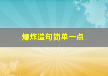 爆炸造句简单一点