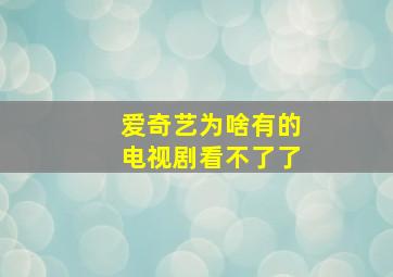 爱奇艺为啥有的电视剧看不了了