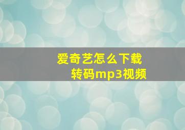 爱奇艺怎么下载转码mp3视频