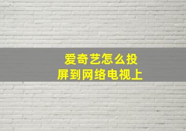 爱奇艺怎么投屏到网络电视上