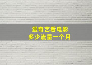 爱奇艺看电影多少流量一个月